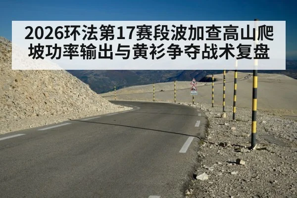2026环法第17赛段波加查高山爬坡功率输出与黄衫争夺战术复盘